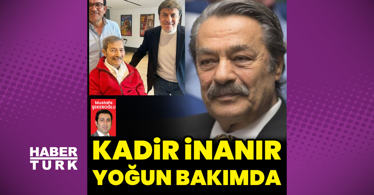 Kadir İnanır yoğun bakıma alındı