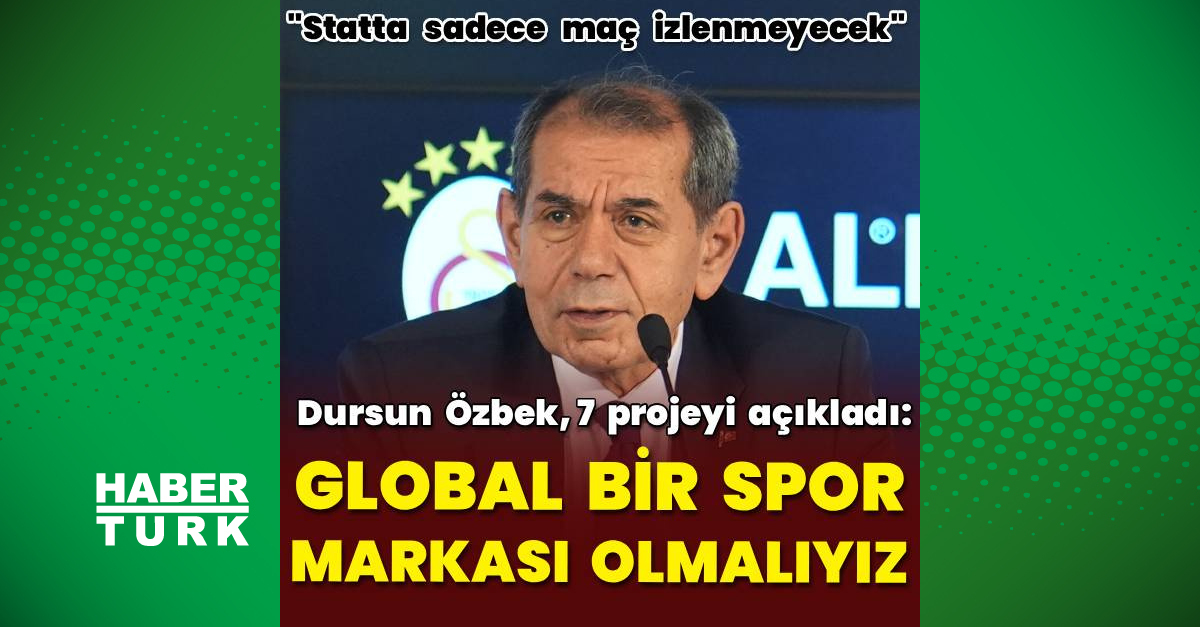 Dursun Özbek: Galatasaray, artık bir global spor markası olmak zorundadır